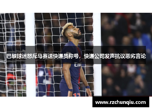 巴黎球迷怒斥马赛送快递员称号，快递公司发声抗议恶劣言论