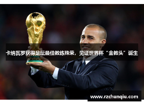 卡纳瓦罗获得足坛最佳教练殊荣，见证世界杯“金教头”诞生